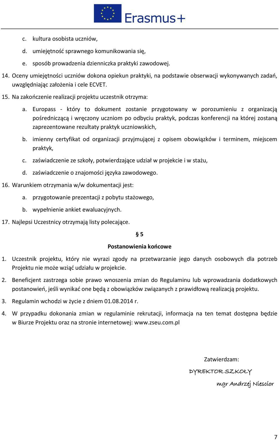 Europass - który to dokument zostanie przygotowany w porozumieniu z organizacją pośredniczącą i wręczony uczniom po odbyciu praktyk, podczas konferencji na której zostaną zaprezentowane rezultaty