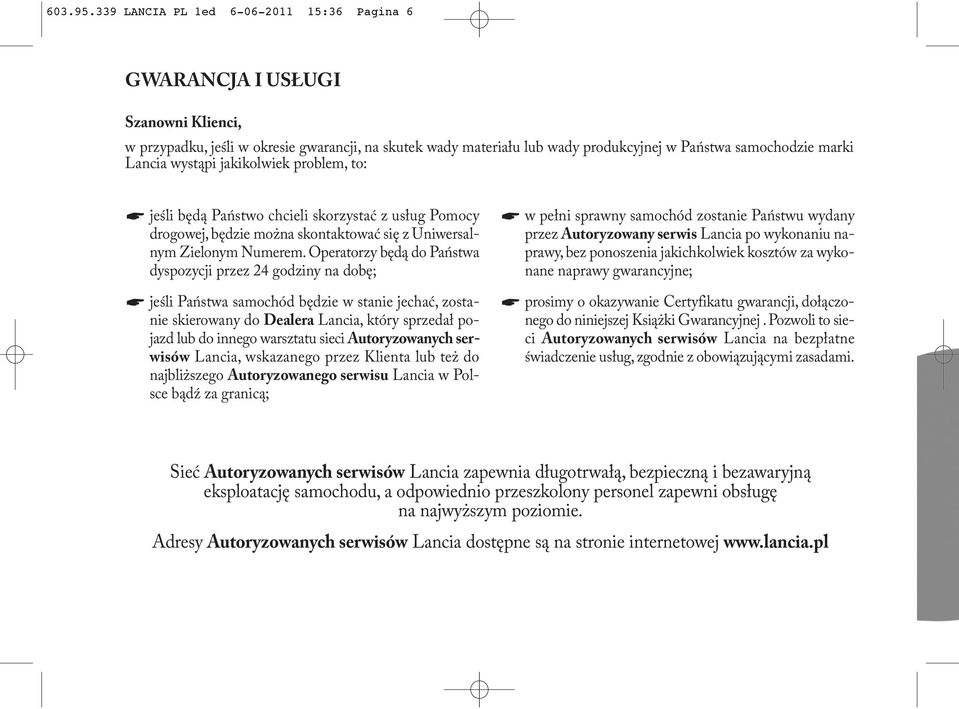 jakikolwiek problem, to: jeśli będą Państwo chcieli skorzystać z usług Pomocy drogowej, będzie można skontaktować się z Uniwersalnym Zielonym Numerem.