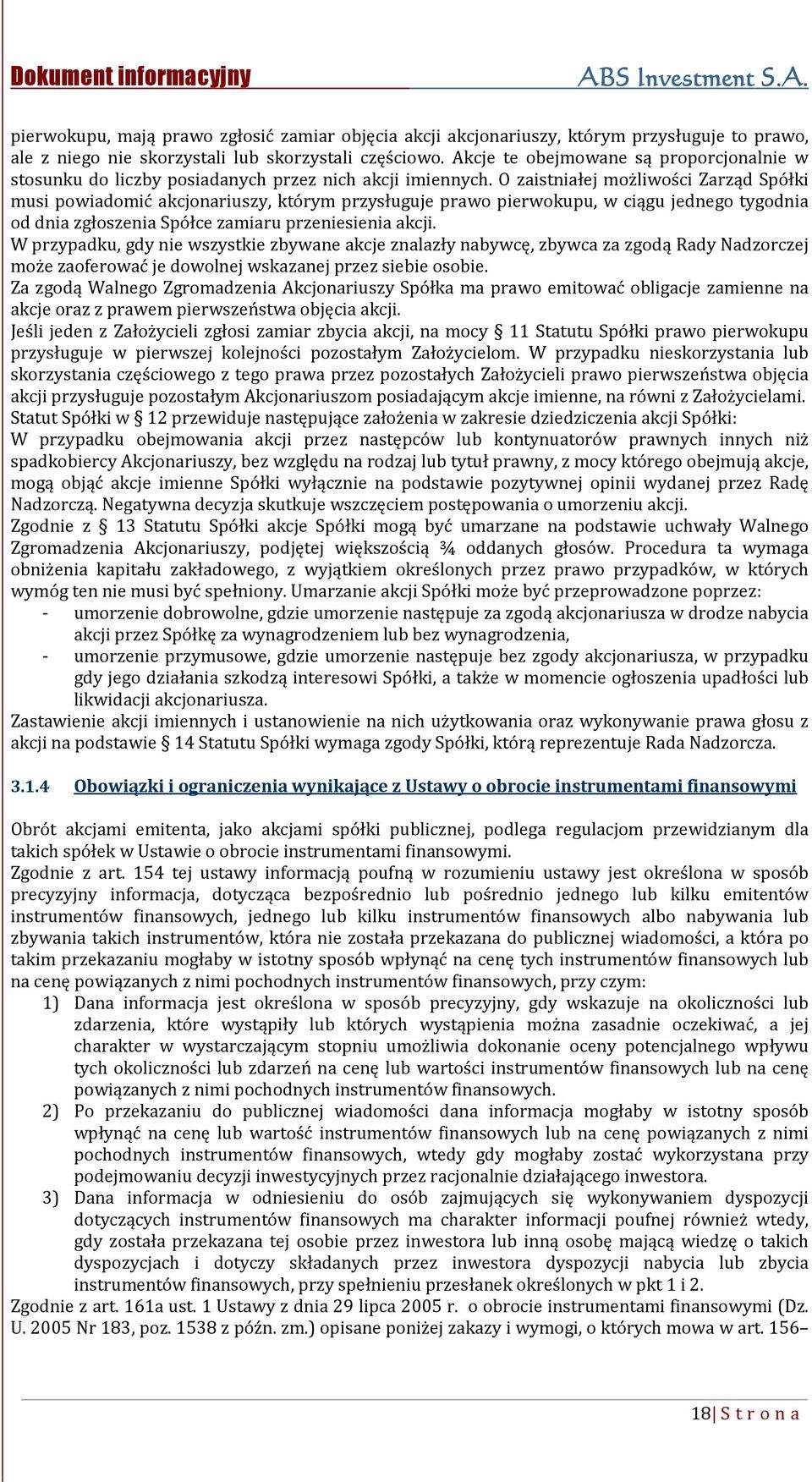 O zaistniałej możliwości Zarząd Spółki musi powiadomić akcjonariuszy, którym przysługuje prawo pierwokupu, w ciągu jednego tygodnia od dnia zgłoszenia Spółce zamiaru przeniesienia akcji.