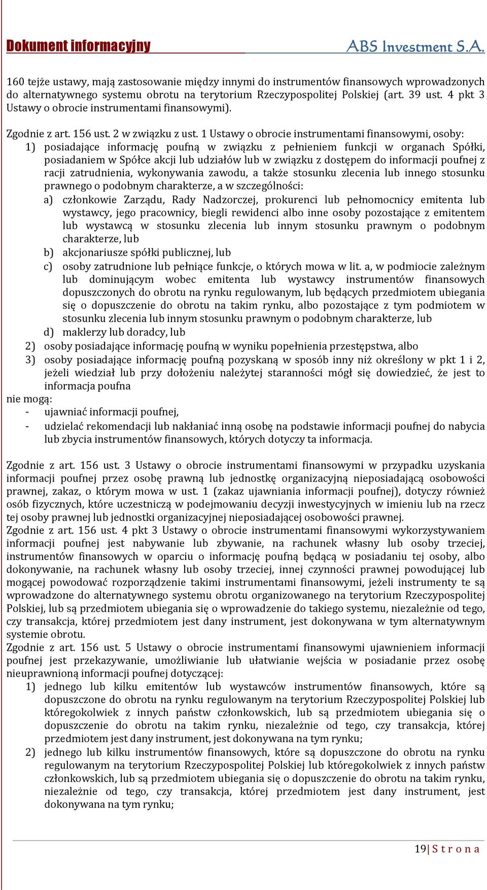 1 Ustawy o obrocie instrumentami finansowymi, osoby: 1) posiadające informację poufną w związku z pełnieniem funkcji w organach Spółki, posiadaniem w Spółce akcji lub udziałów lub w związku z