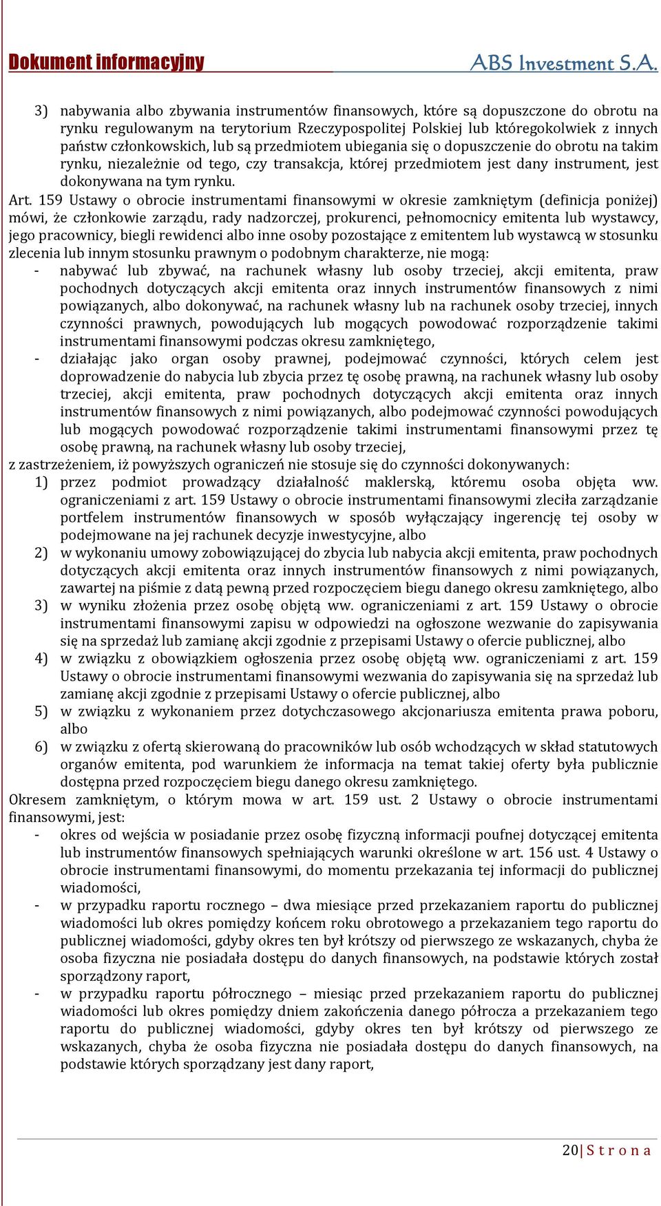 159 Ustawy o obrocie instrumentami finansowymi w okresie zamkniętym (definicja poniżej) mówi, że członkowie zarządu, rady nadzorczej, prokurenci, pełnomocnicy emitenta lub wystawcy, jego pracownicy,