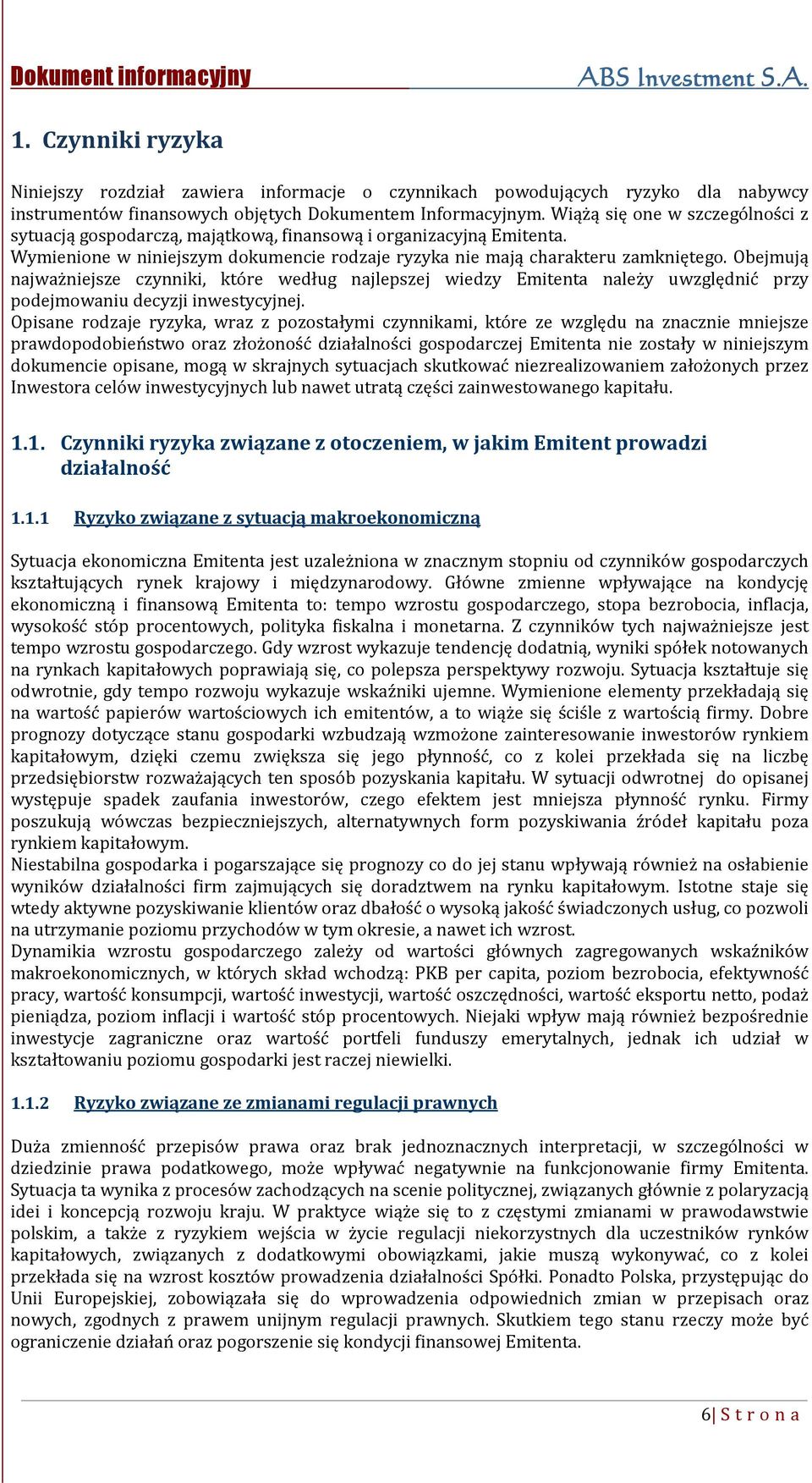 Obejmują najważniejsze czynniki, które według najlepszej wiedzy Emitenta należy uwzględnić przy podejmowaniu decyzji inwestycyjnej.