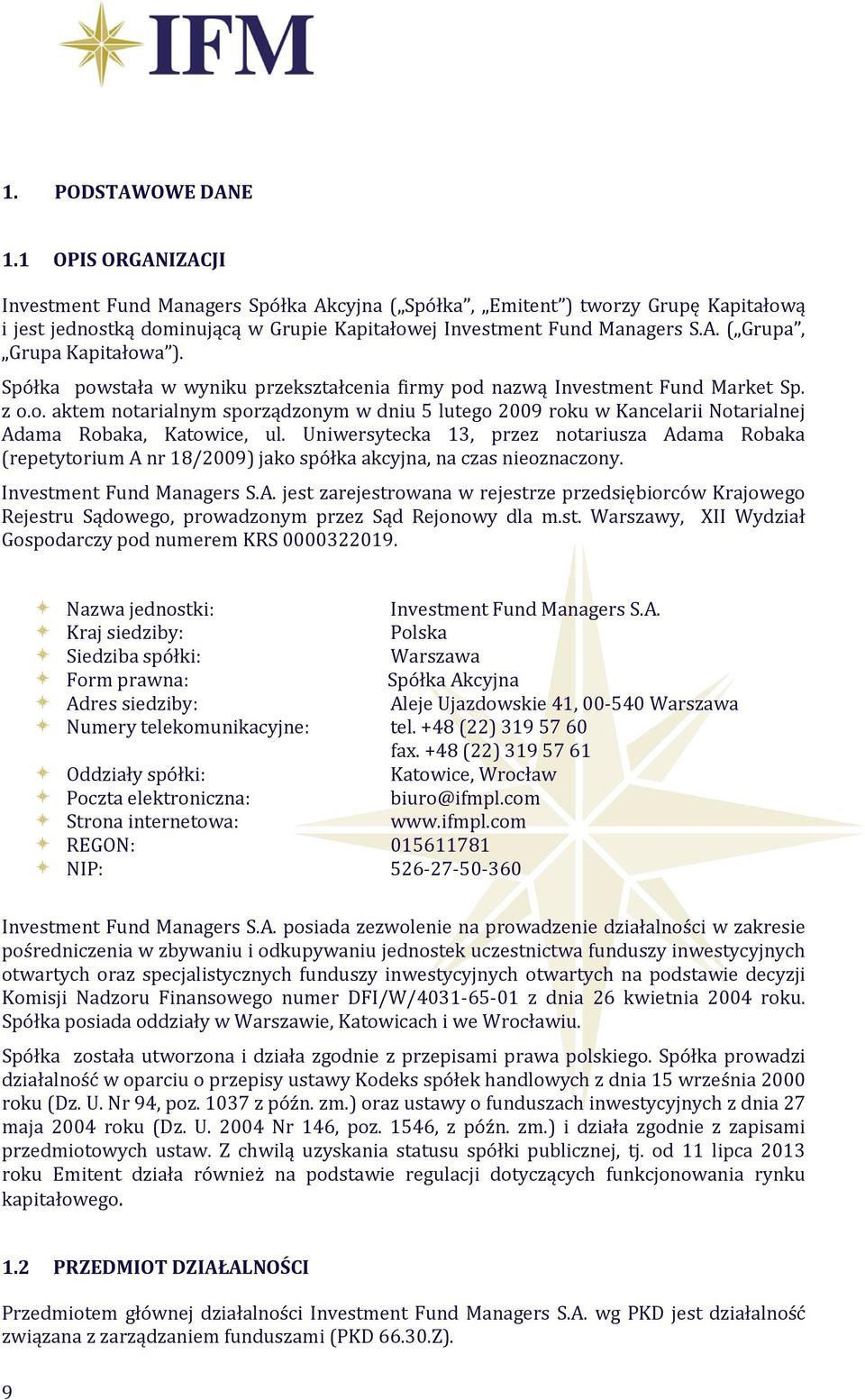 Spółka powstała w wyniku przekształcenia firmy pod nazwą Investment Fund Market Sp. z o.o. aktem notarialnym sporządzonym w dniu 5 lutego 2009 roku w Kancelarii Notarialnej Adama Robaka, Katowice, ul.