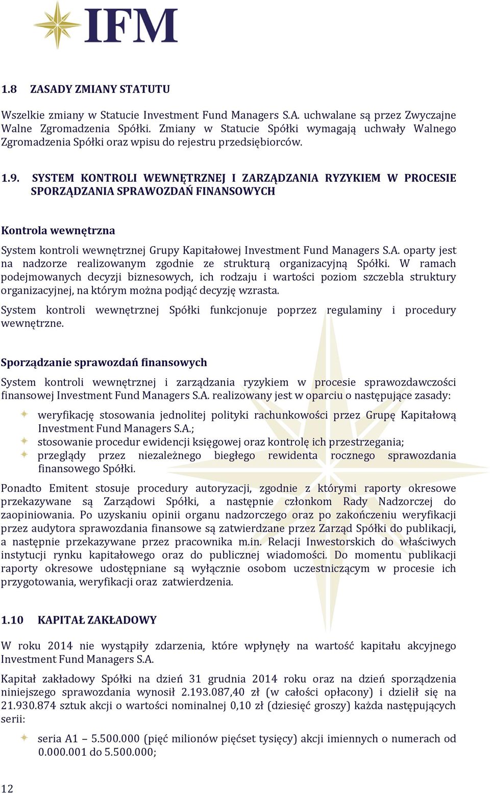 SYSTEM KONTROLI WEWNĘTRZNEJ I ZARZĄDZANIA RYZYKIEM W PROCESIE SPORZĄDZANIA SPRAWOZDAŃ FINANSOWYCH Kontrola wewnętrzna System kontroli wewnętrznej Grupy Kapitałowej Investment Fund Managers S.A. oparty jest na nadzorze realizowanym zgodnie ze strukturą organizacyjną Spółki.