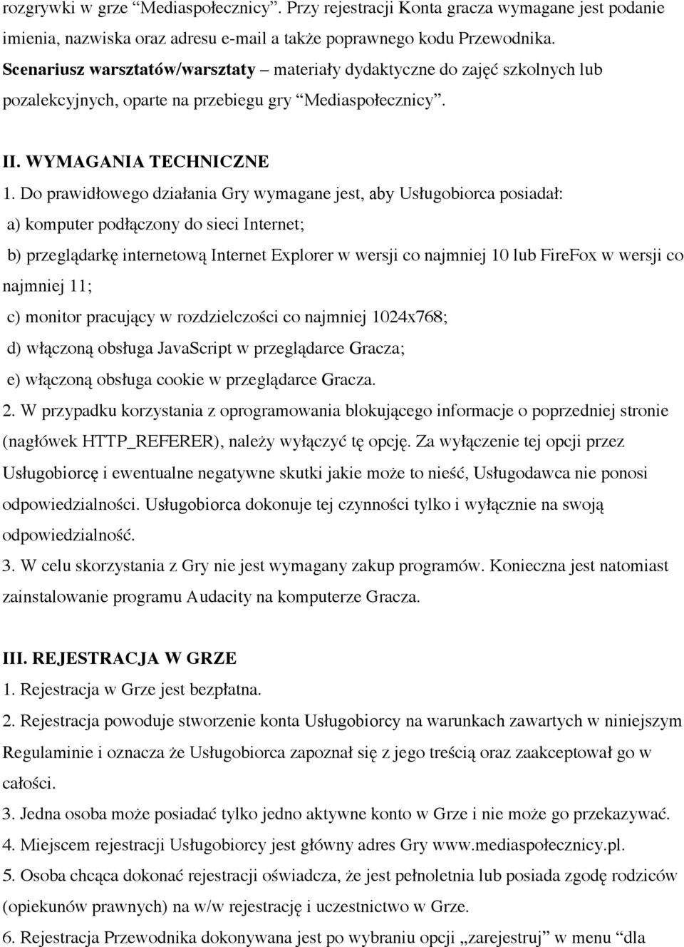 Do prawidłowego działania Gry wymagane jest, aby Usługobiorca posiadał: a) komputer podłączony do sieci Internet; b) przeglądarkę internetową Internet Explorer w wersji co najmniej 10 lub FireFox w