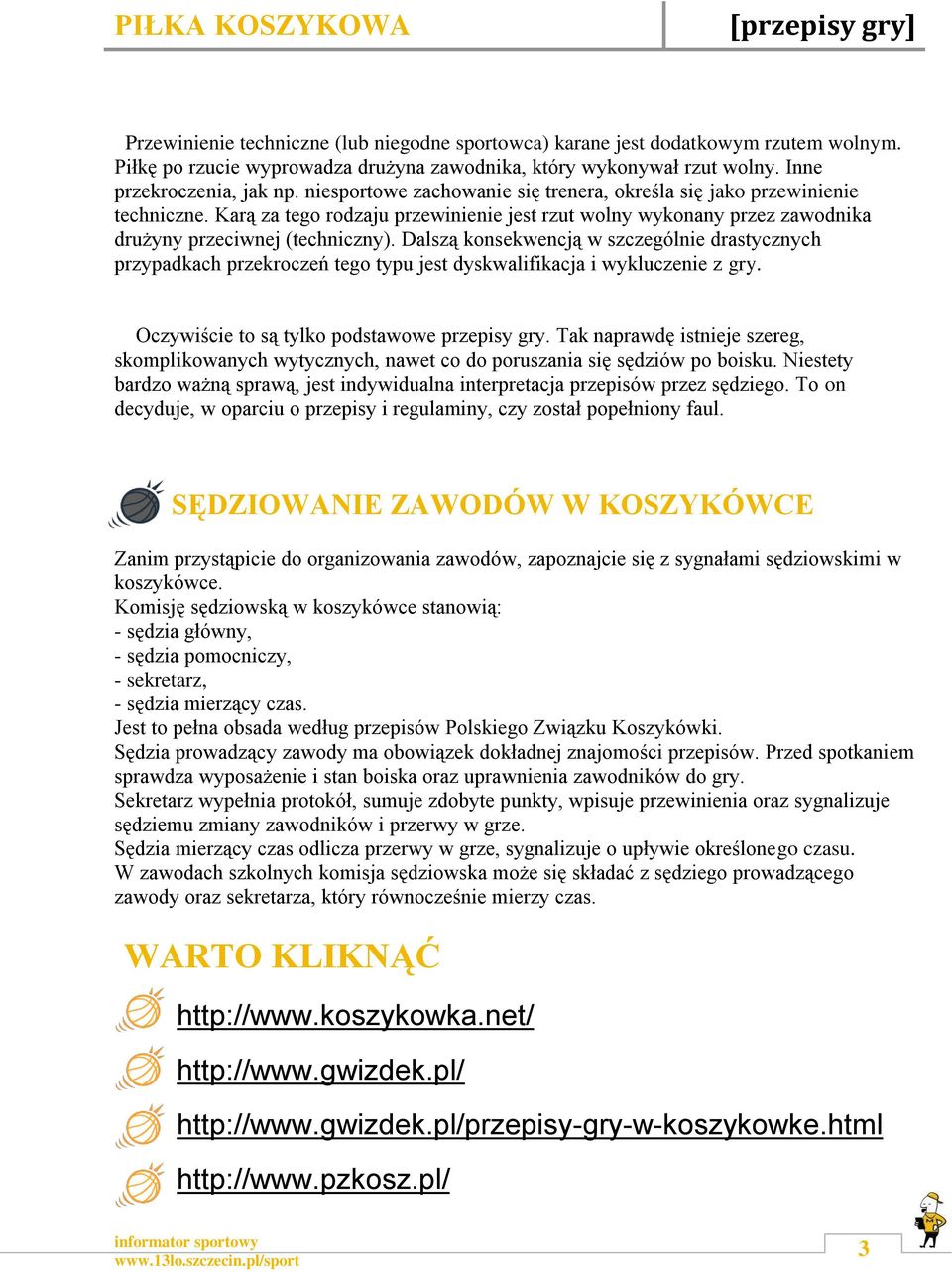 Dalszą konsekwencją w szczególnie drastycznych przypadkach przekroczeń tego typu jest dyskwalifikacja i wykluczenie z gry. Oczywiście to są tylko podstawowe przepisy gry.