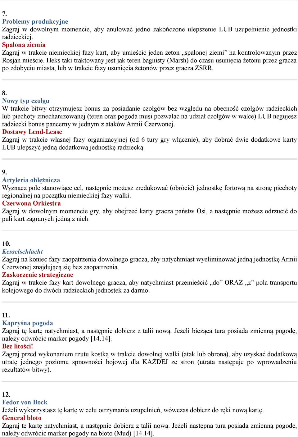 Heks taki traktowany jest jak teren bagnisty (Marsh) do czasu usunięcia żetonu przez gracza po zdobyciu miasta, lub w trakcie fazy usunięcia żetonów przez gracza ZSRR. 8.