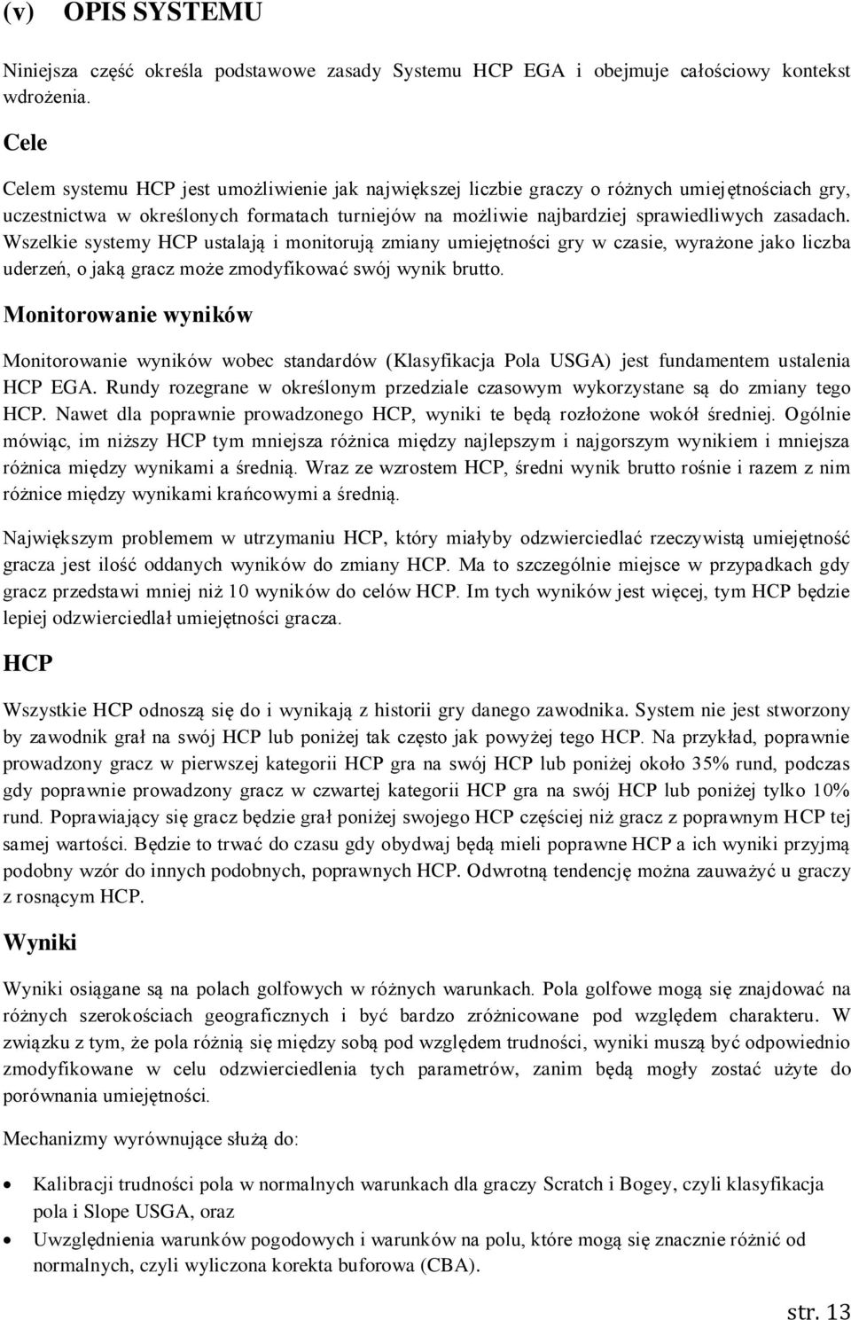 Wszelkie systemy HCP ustalają i monitorują zmiany umiejętności gry w czasie, wyrażone jako liczba uderzeń, o jaką gracz może zmodyfikować swój wynik brutto.