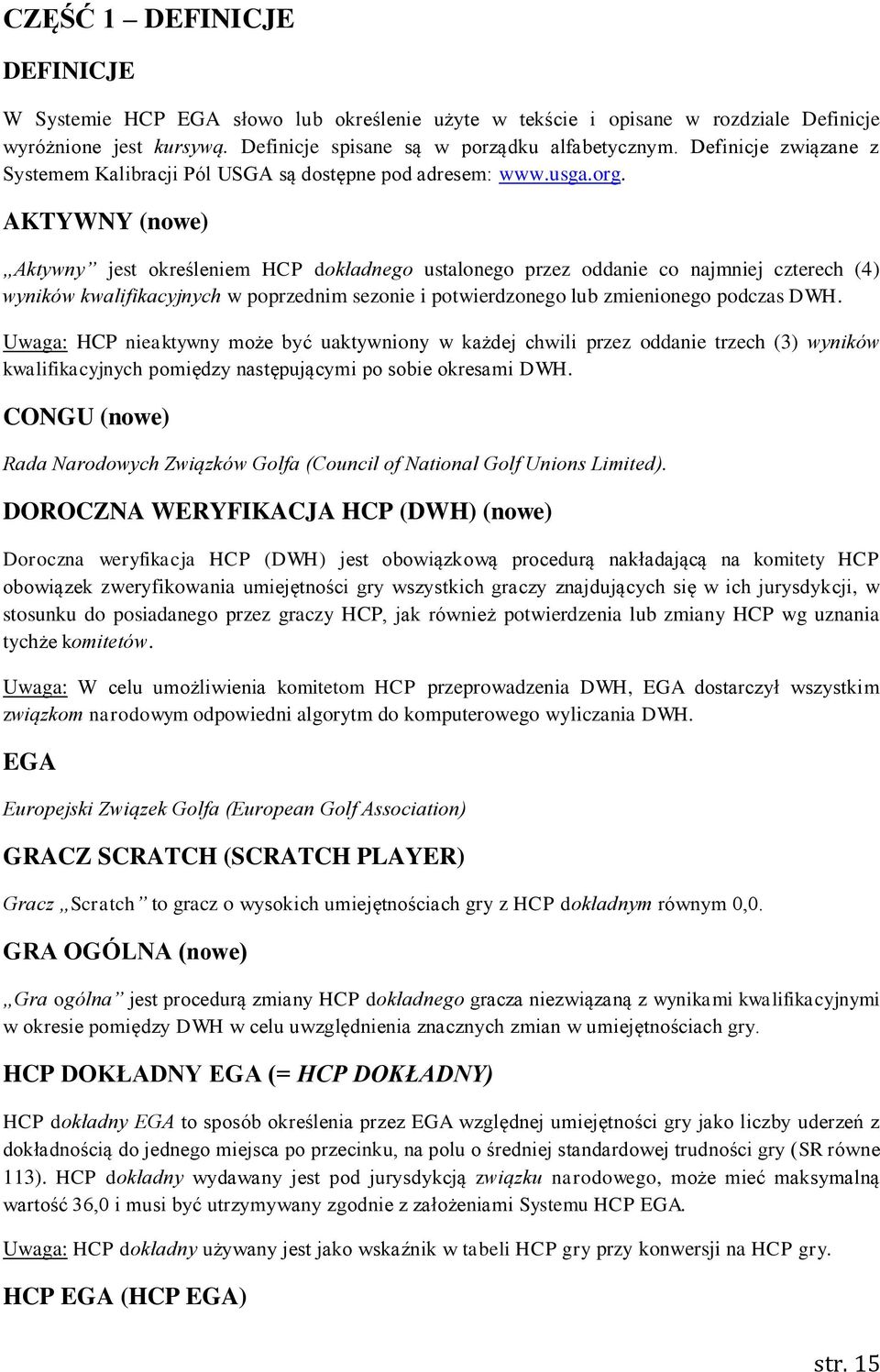 AKTYWNY (nowe) Aktywny jest określeniem HCP dokładnego ustalonego przez oddanie co najmniej czterech (4) wyników kwalifikacyjnych w poprzednim sezonie i potwierdzonego lub zmienionego podczas DWH.