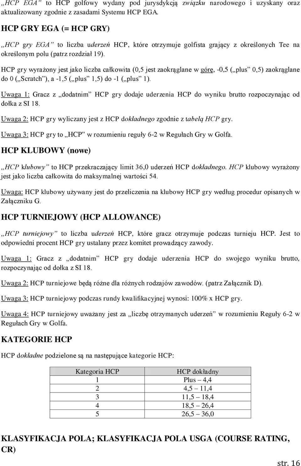 HCP gry wyrażony jest jako liczba całkowita (0,5 jest zaokrąglane w górę, -0,5 ( plus 0,5) zaokrąglane do 0 ( Scratch ), a -1,5 ( plus 1,5) do -1 ( plus 1).