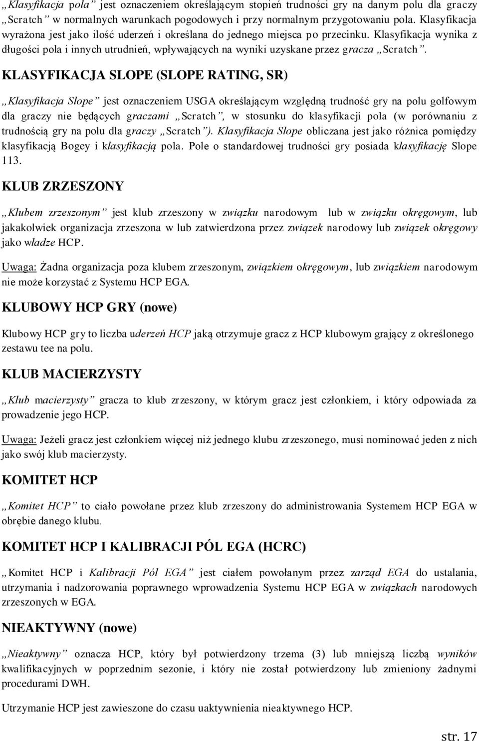 KLASYFIKACJA SLOPE (SLOPE RATING, SR) Klasyfikacja Slope jest oznaczeniem USGA określającym względną trudność gry na polu golfowym dla graczy nie będących graczami Scratch, w stosunku do klasyfikacji