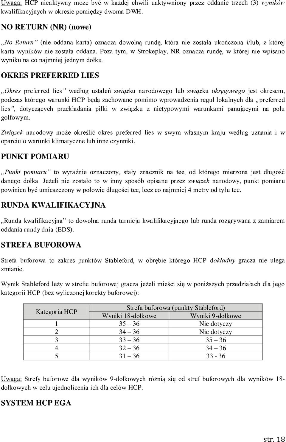 Poza tym, w Strokeplay, NR oznacza rundę, w której nie wpisano wyniku na co najmniej jednym dołku.