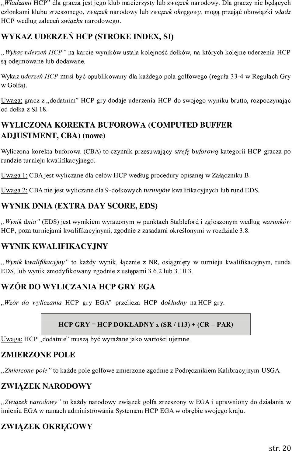 WYKAZ UDERZEŃ HCP (STROKE INDEX, SI) Wykaz uderzeń HCP na karcie wyników ustala kolejność dołków, na których kolejne uderzenia HCP są odejmowane lub dodawane.