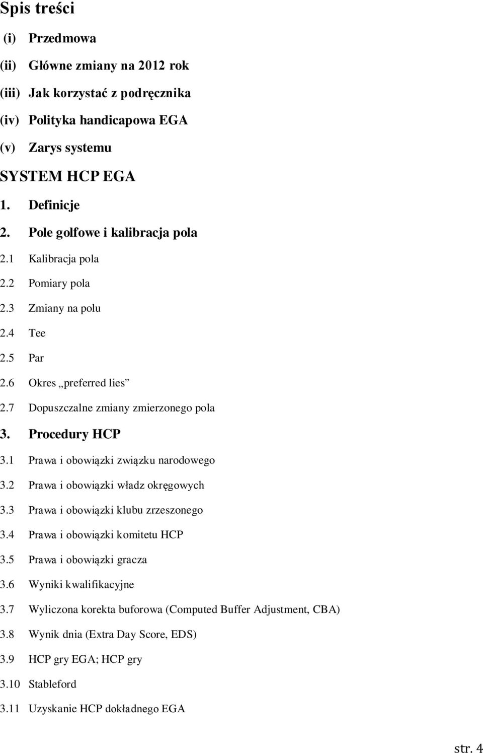 1 Prawa i obowiązki związku narodowego 3.2 Prawa i obowiązki władz okręgowych 3.3 Prawa i obowiązki klubu zrzeszonego 3.4 Prawa i obowiązki komitetu HCP 3.5 Prawa i obowiązki gracza 3.