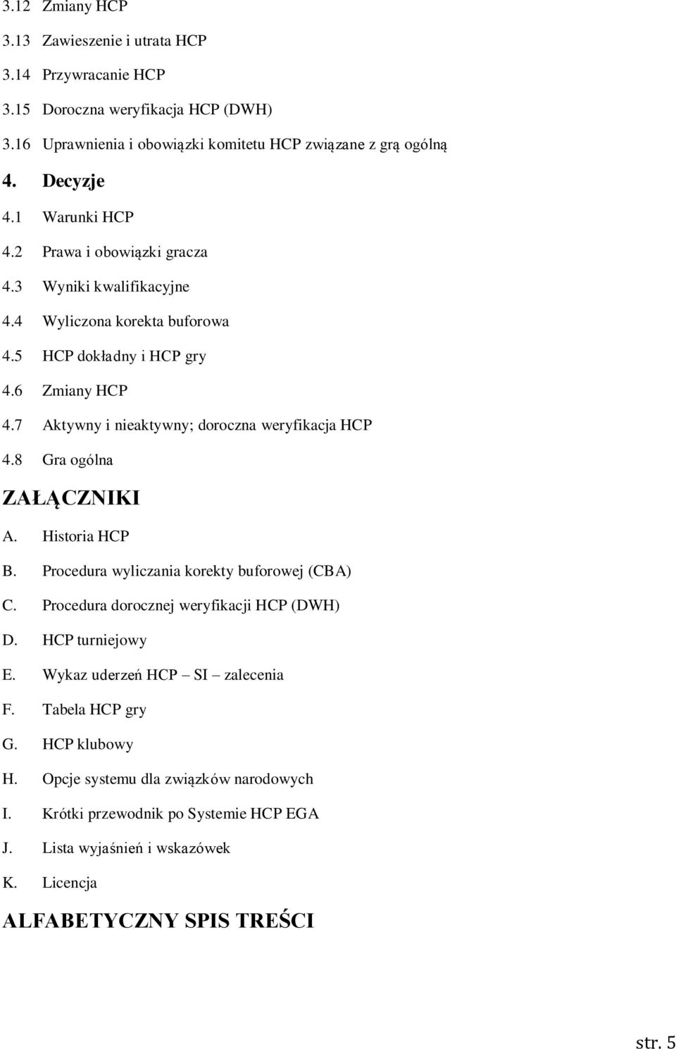 7 Aktywny i nieaktywny; doroczna weryfikacja HCP 4.8 Gra ogólna ZAŁĄCZNIKI A. Historia HCP B. Procedura wyliczania korekty buforowej (CBA) C. Procedura dorocznej weryfikacji HCP (DWH) D.