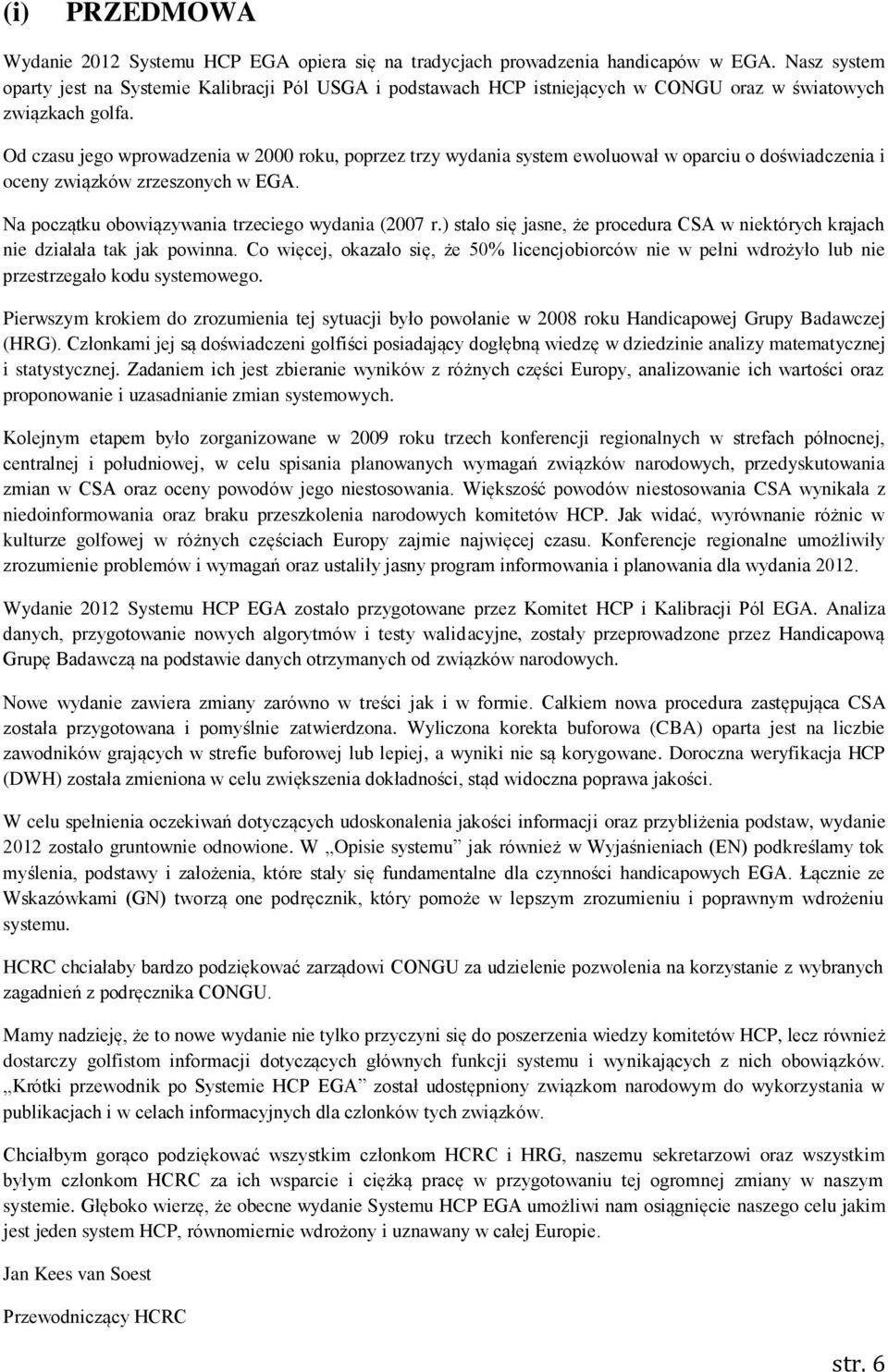 Od czasu jego wprowadzenia w 2000 roku, poprzez trzy wydania system ewoluował w oparciu o doświadczenia i oceny związków zrzeszonych w EGA. Na początku obowiązywania trzeciego wydania (2007 r.