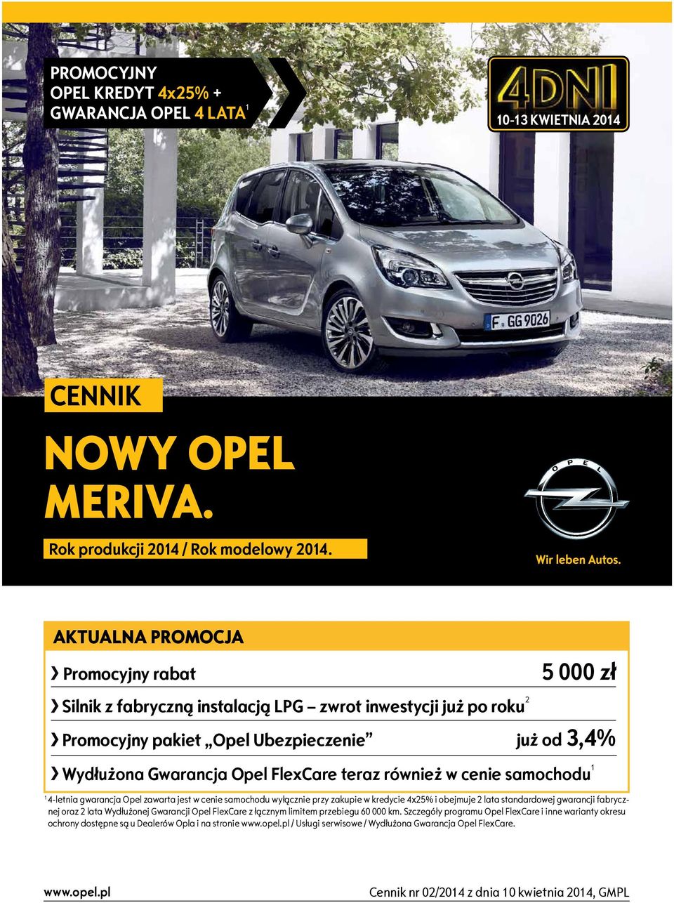 również w cenie samochodu 1 1 4-letnia gwarancja Opel zawarta jest w cenie samochodu wyłącznie przy zakupie w kredycie 4x25% i obejmuje 2 lata standardowej gwarancji fabrycznej oraz 2 lata Wydłużonej