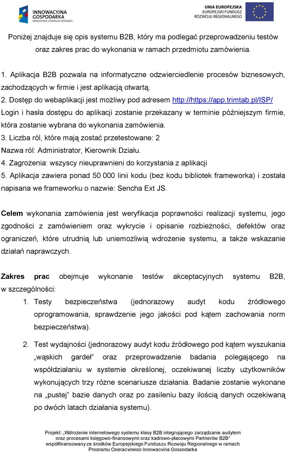 trimtab.pl/isp/ Login i hasła dostępu do aplikacji zostanie przekazany w terminie późniejszym firmie, która zostanie wybrana do wykonania zamówienia. 3.