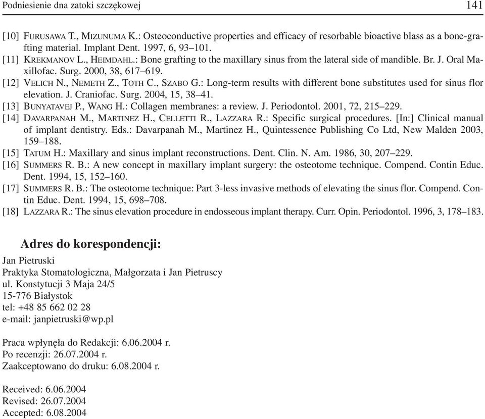 : Long term results with different bone substitutes used for sinus flor elevation. J. Craniofac. Surg. 2004, 15, 38 41. [13] BUNYATAVEJ P., WANG H.: Collagen membranes: a review. J. Periodontol.