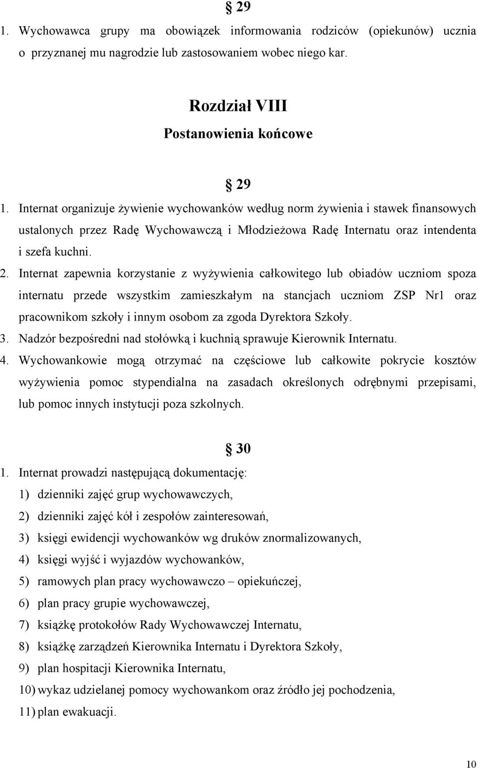 Internat zapewnia korzystanie z wyżywienia całkowitego lub obiadów uczniom spoza internatu przede wszystkim zamieszkałym na stancjach uczniom ZSP Nr1 oraz pracownikom szkoły i innym osobom za zgoda