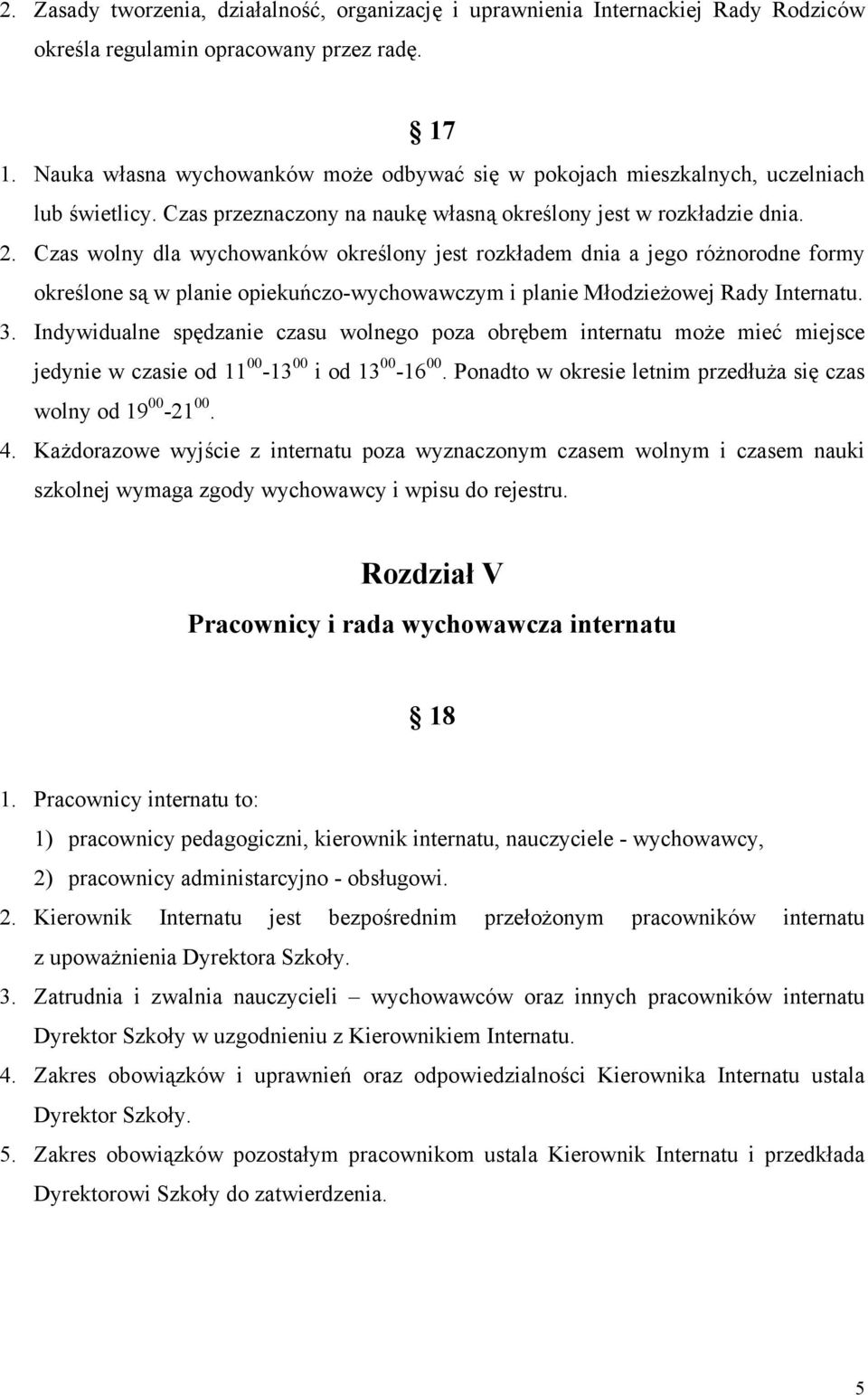 Czas wolny dla wychowanków określony jest rozkładem dnia a jego różnorodne formy określone są w planie opiekuńczo-wychowawczym i planie Młodzieżowej Rady Internatu. 3.