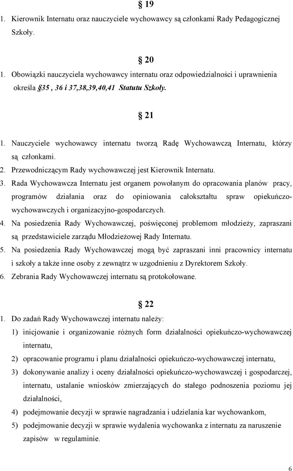 Nauczyciele wychowawcy internatu tworzą Radę Wychowawczą Internatu, którzy są członkami. 2. Przewodniczącym Rady wychowawczej jest Kierownik Internatu. 3.