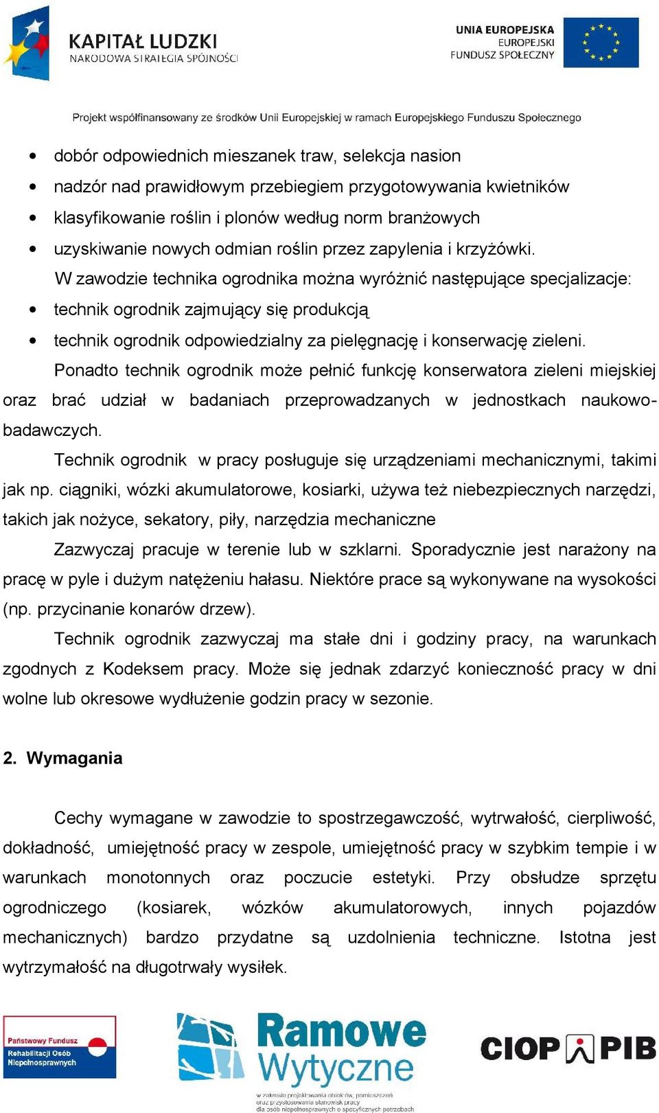 W zawodzie technika ogrodnika można wyróżnić następujące specjalizacje: technik ogrodnik zajmujący się produkcją technik ogrodnik odpowiedzialny za pielęgnację i konserwację zieleni.