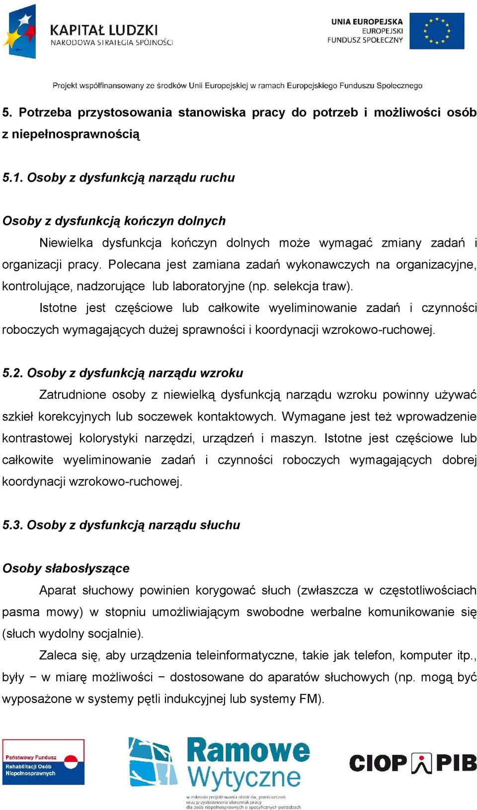 Polecana jest zamiana zadań wykonawczych na organizacyjne, kontrolujące, nadzorujące lub laboratoryjne (np. selekcja traw).