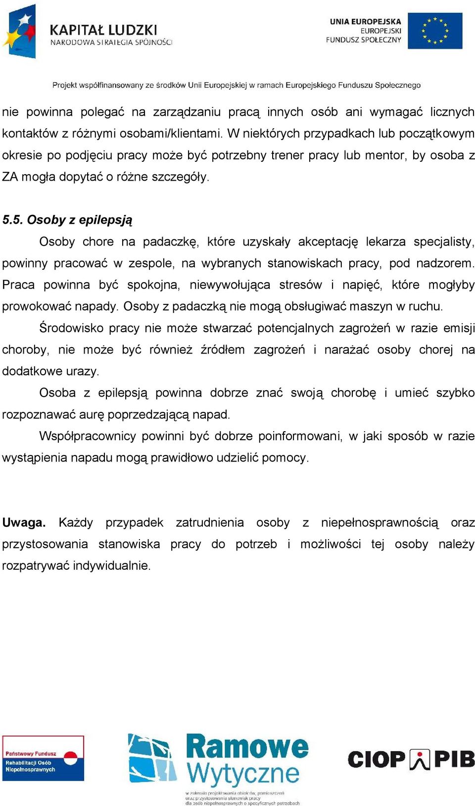 5. Osoby z epilepsją Osoby chore na padaczkę, które uzyskały akceptację lekarza specjalisty, powinny pracować w zespole, na wybranych stanowiskach pracy, pod nadzorem.