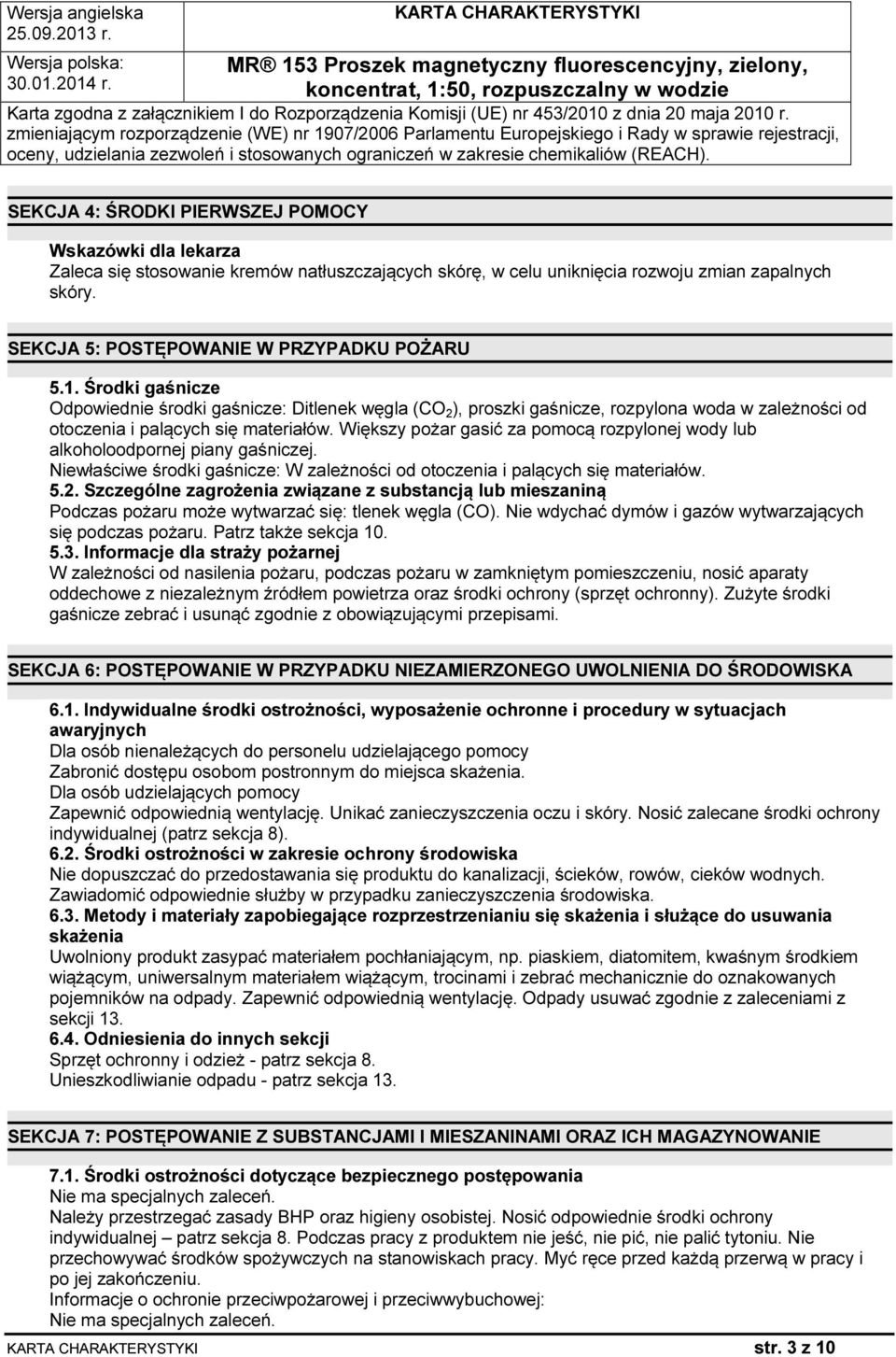 Środki gaśnicze Odpowiednie środki gaśnicze: Ditlenek węgla (CO 2 ), proszki gaśnicze, rozpylona woda w zależności od otoczenia i palących się materiałów.