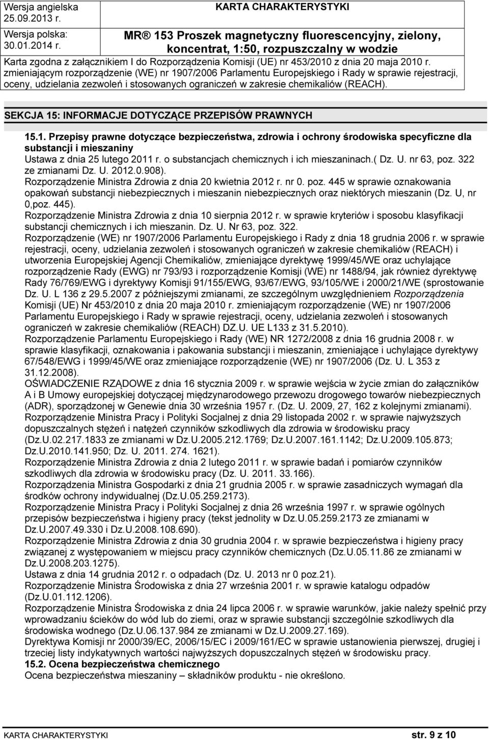 U, nr 0,poz. 445). Rozporządzenie Ministra Zdrowia z dnia 10 sierpnia 2012 r. w sprawie kryteriów i sposobu klasyfikacji substancji chemicznych i ich mieszanin. Dz. U. Nr 63, poz. 322.