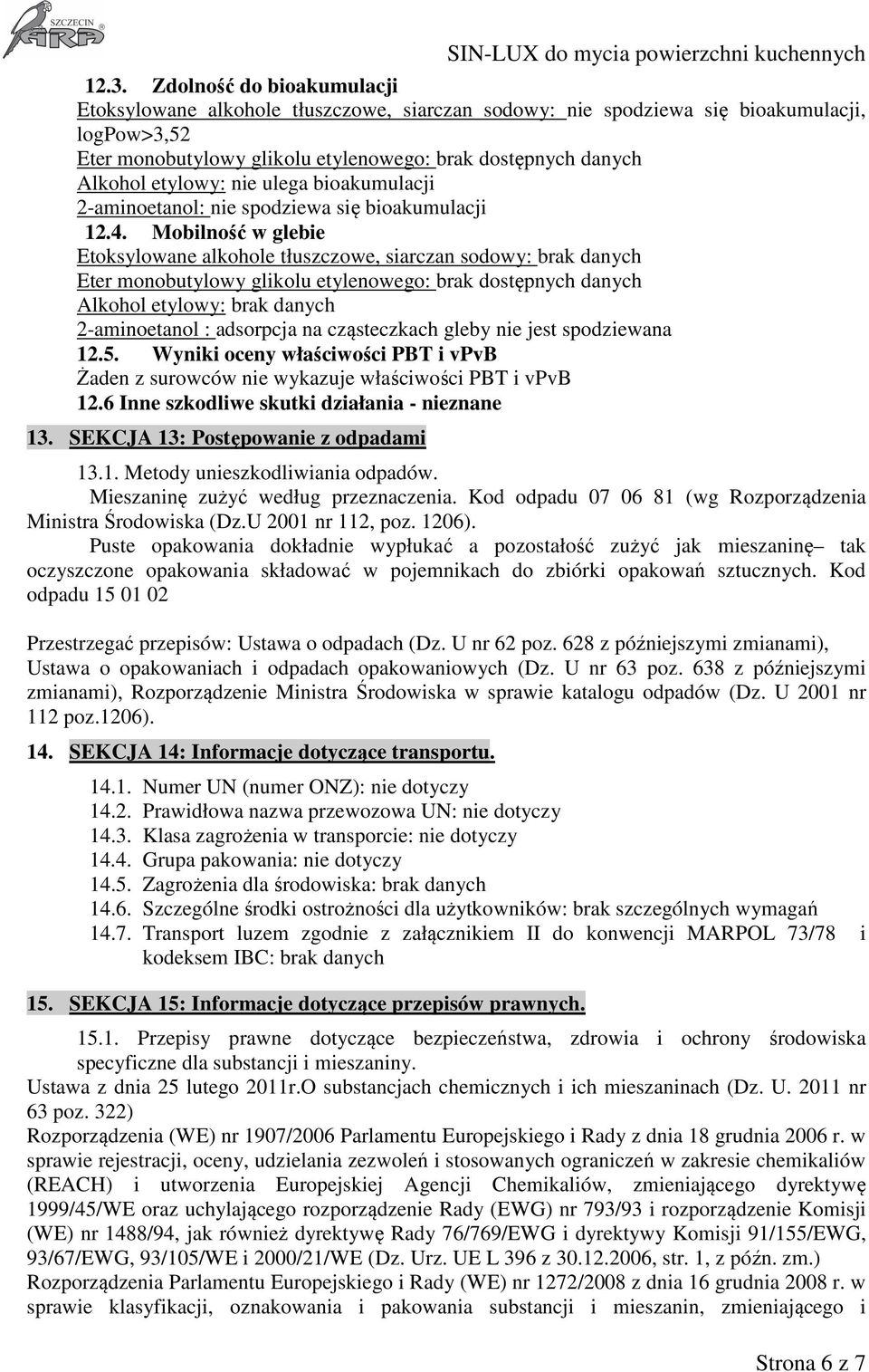 Mobilność w glebie Etoksylowane alkohole tłuszczowe, siarczan sodowy: brak danych Eter monobutylowy glikolu etylenowego: brak dostępnych danych Alkohol etylowy: brak danych 2-aminoetanol : adsorpcja