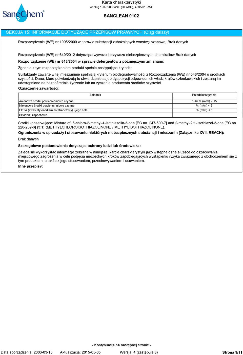 zawarte w tej mieszaninie spełniają kryterium biodegradowalności z Rozporządzenia (WE) nr 648/2004 o środkach czystości.