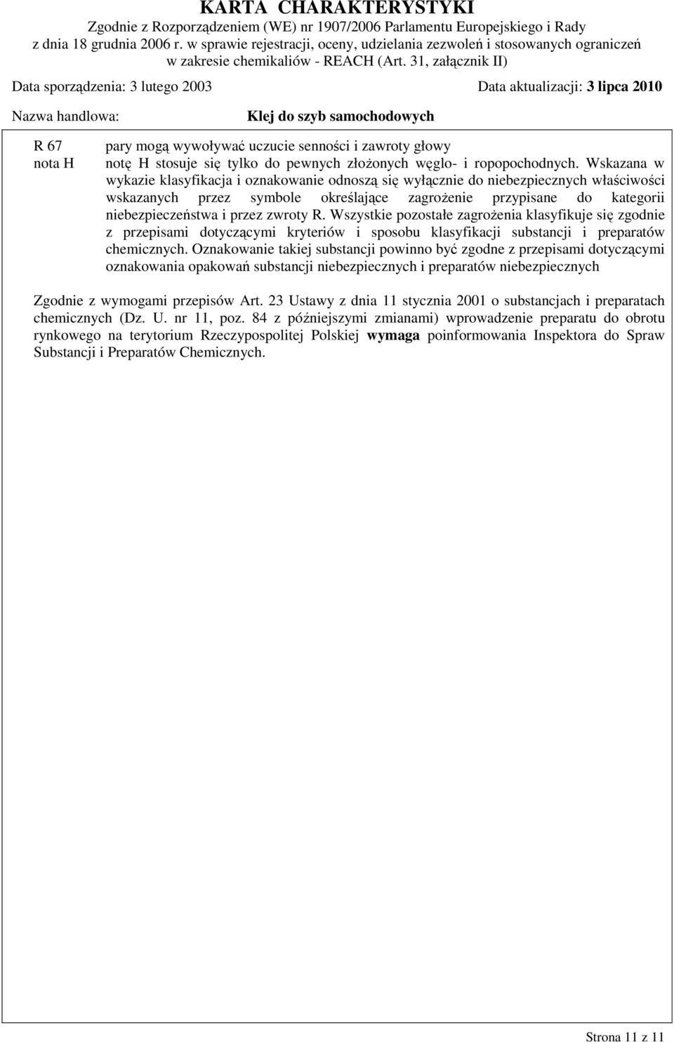 zwroty R. Wszystkie pozostałe zagrożenia klasyfikuje się zgodnie z przepisami dotyczącymi kryteriów i sposobu klasyfikacji substancji i preparatów chemicznych.