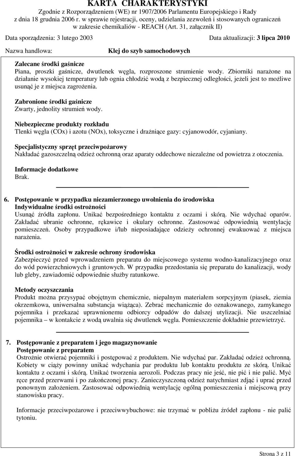 Zabronione środki gaśnicze Zwarty, jednolity strumień wody. Niebezpieczne produkty rozkładu Tlenki węgla (COx) i azotu (NOx), toksyczne i drażniące gazy: cyjanowodór, cyjaniany.