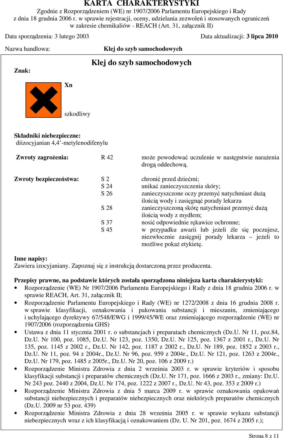 skórę natychmiast przemyć dużą ilością wody z mydłem; S 37 nosić odpowiednie rękawice ochronne; S 45 w przypadku awarii lub jeżeli źle się poczujesz, niezwłocznie zasięgnij porady lekarza jeżeli to