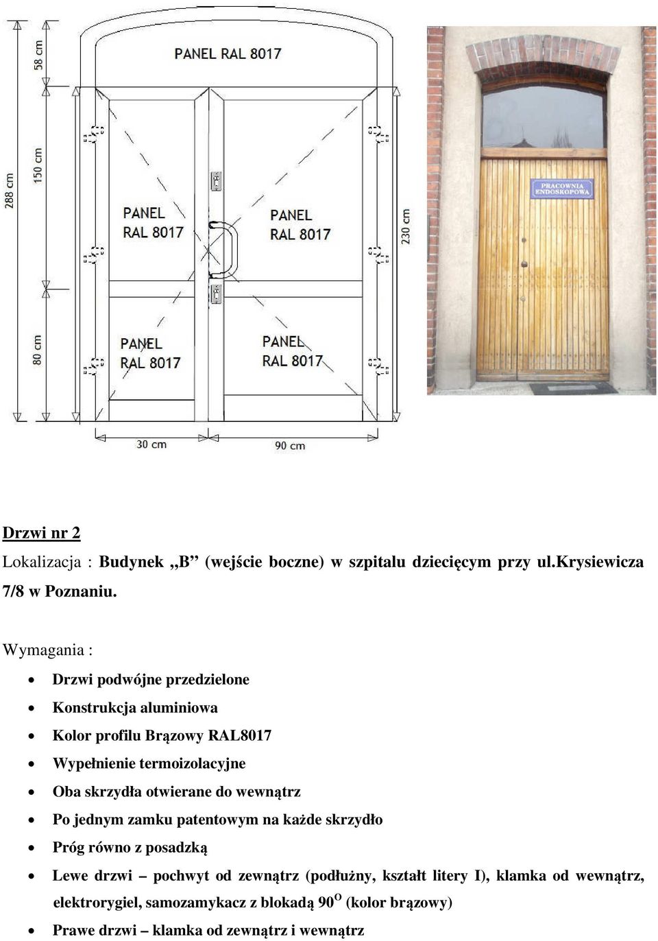 otwierane do wewnątrz Po jednym zamku patentowym na każde skrzydło Próg równo z posadzką Lewe drzwi pochwyt od zewnątrz