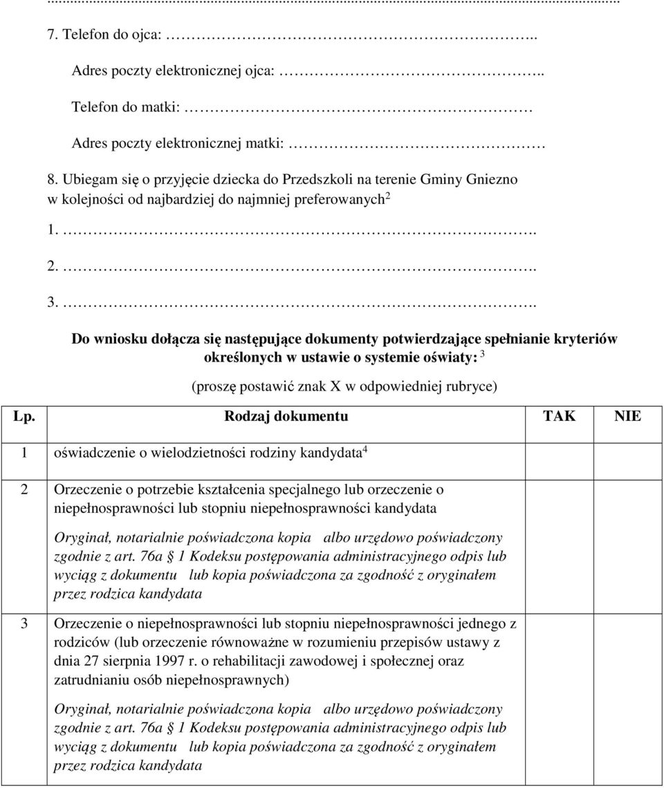 . Do wniosku dołącza się następujące dokumenty potwierdzające spełnianie kryteriów określonych w ustawie o systemie oświaty: 3 (proszę postawić znak X w odpowiedniej rubryce) Lp.