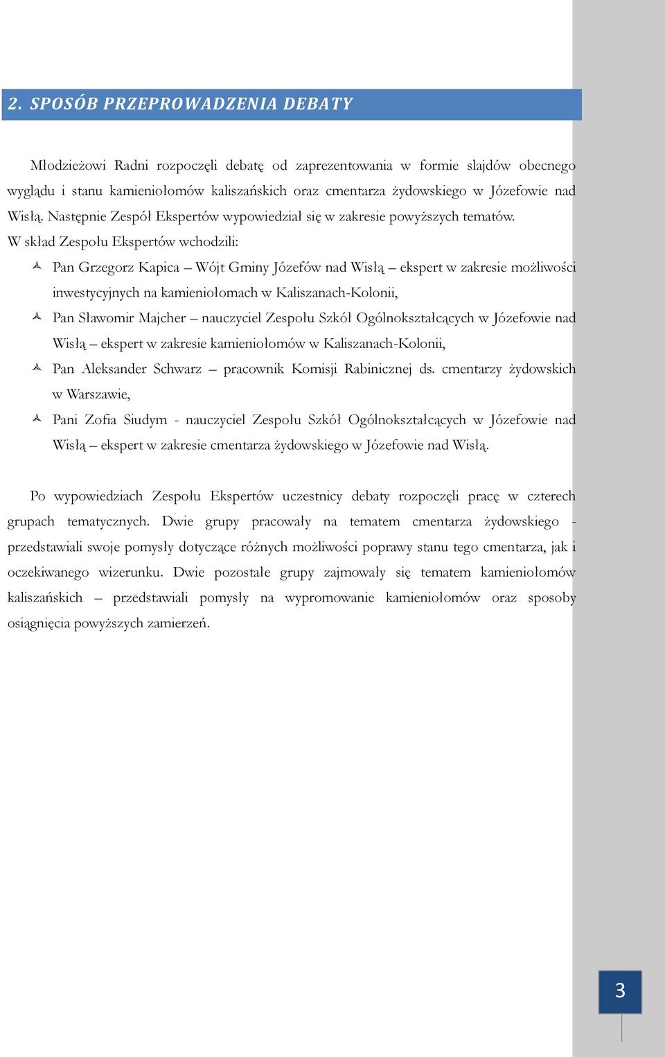 W skład Zespołu Ekspertów wchodzili: Pan Grzegorz Kapica Wójt Gminy Józefów nad Wisłą ekspert w zakresie możliwości inwestycyjnych na kamieniołomach w Kaliszanach-Kolonii, Pan Sławomir Majcher