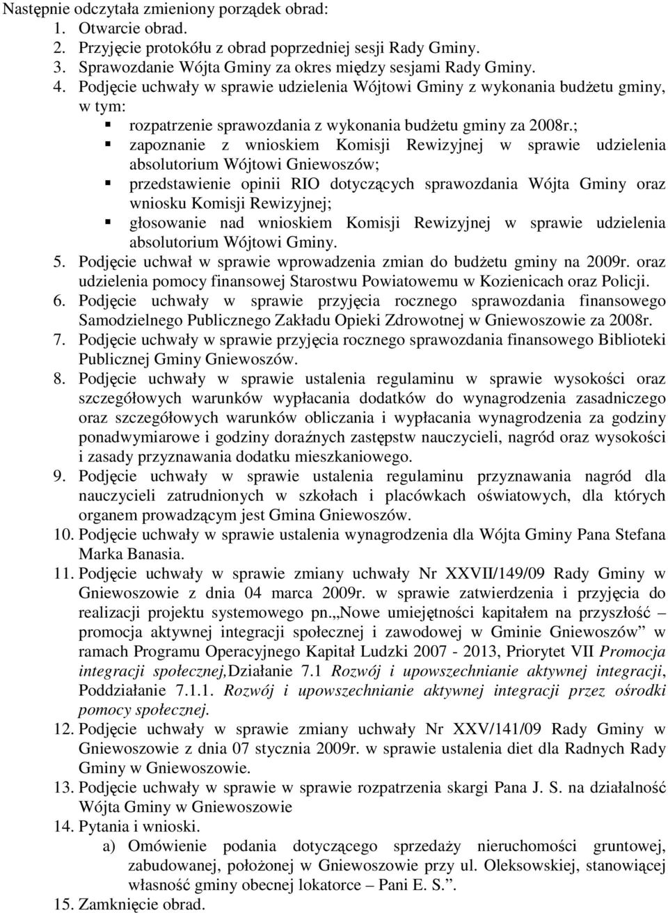 ; zapoznanie z wnioskiem Komisji Rewizyjnej w sprawie udzielenia absolutorium Wójtowi Gniewoszów; przedstawienie opinii RIO dotyczących sprawozdania Wójta Gminy oraz wniosku Komisji Rewizyjnej;