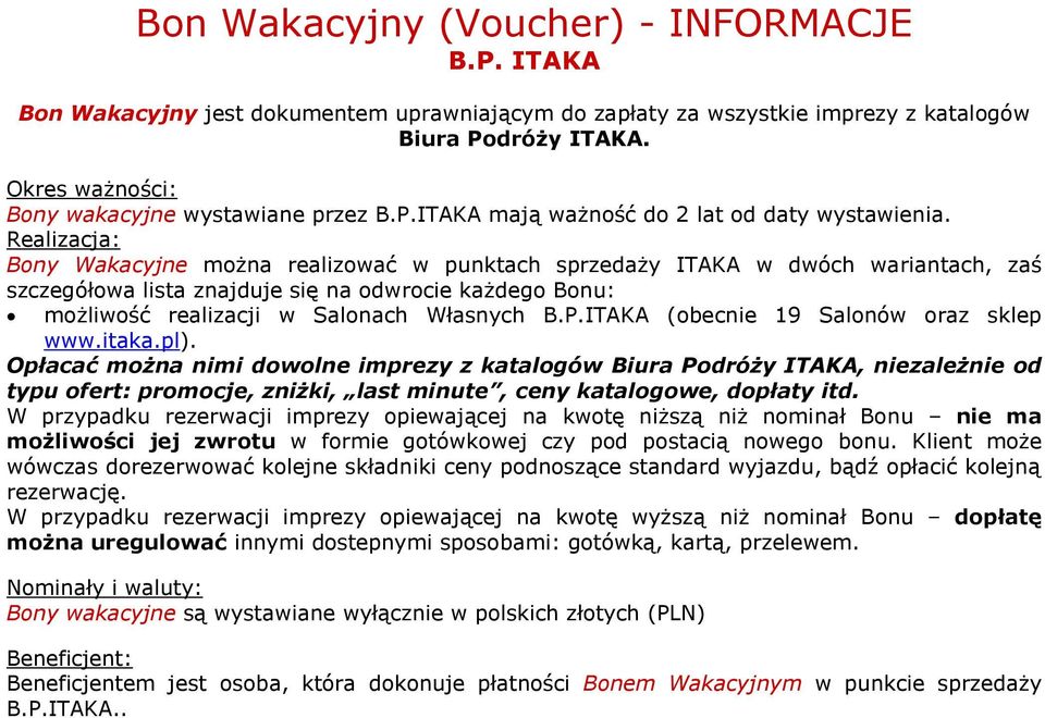 Realizacja: Bony Wakacyjne można realizować w punktach sprzedaży ITAKA w dwóch wariantach, zaś szczegółowa lista znajduje się na odwrocie każdego Bonu: możliwość realizacji w Salonach Własnych B.P.