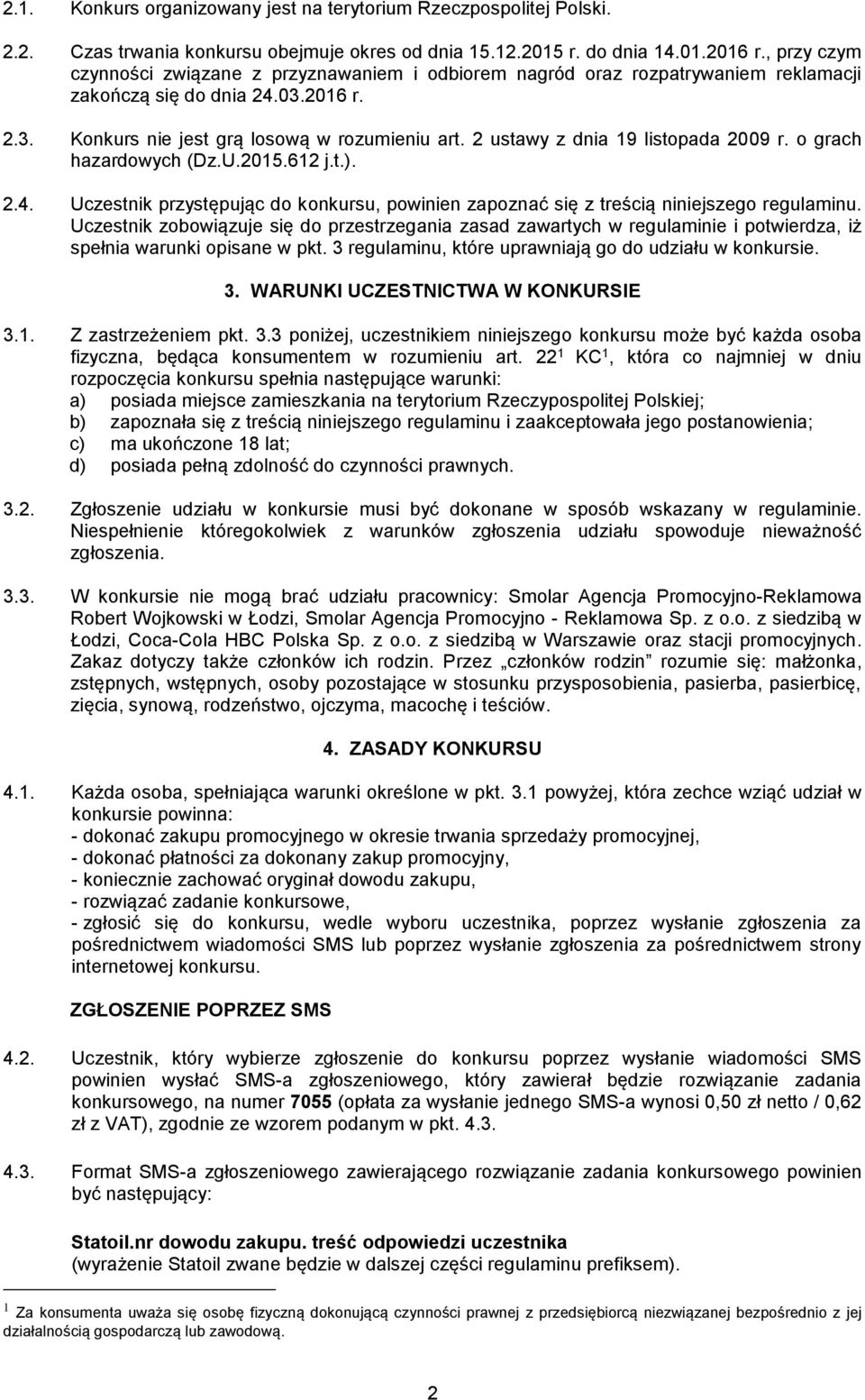 2 ustawy z dnia 19 listopada 2009 r. o grach hazardowych (Dz.U.2015.612 j.t.). 2.4. Uczestnik przystępując do konkursu, powinien zapoznać się z treścią niniejszego regulaminu.