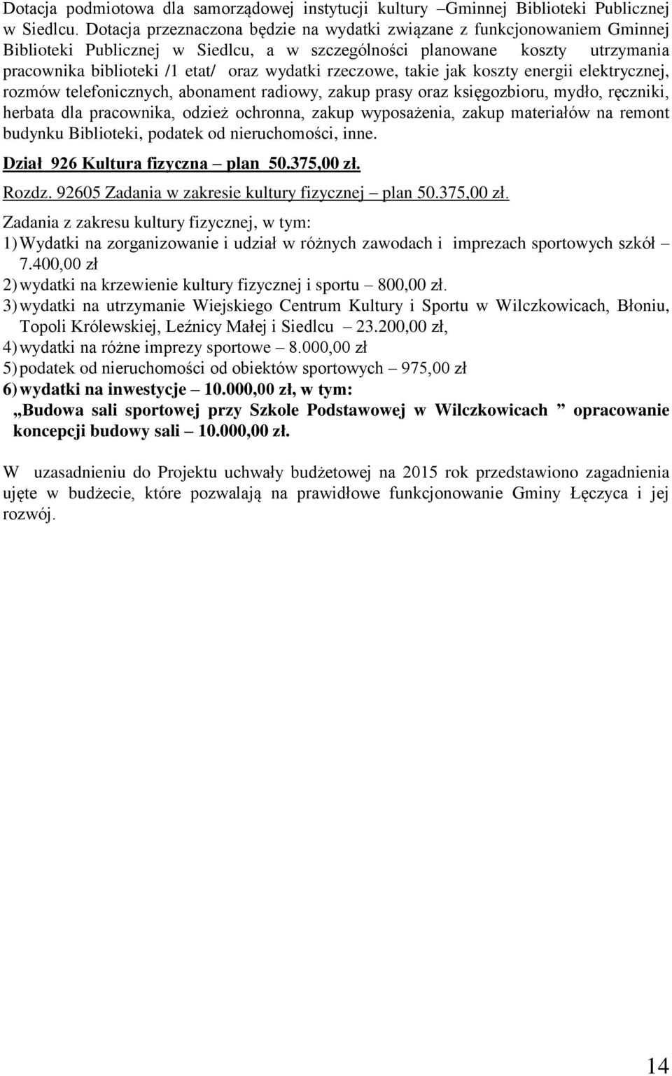 rzeczowe, takie jak koszty energii elektrycznej, rozmów telefonicznych, abonament radiowy, zakup prasy oraz księgozbioru, mydło, ręczniki, herbata dla pracownika, odzież ochronna, zakup wyposażenia,