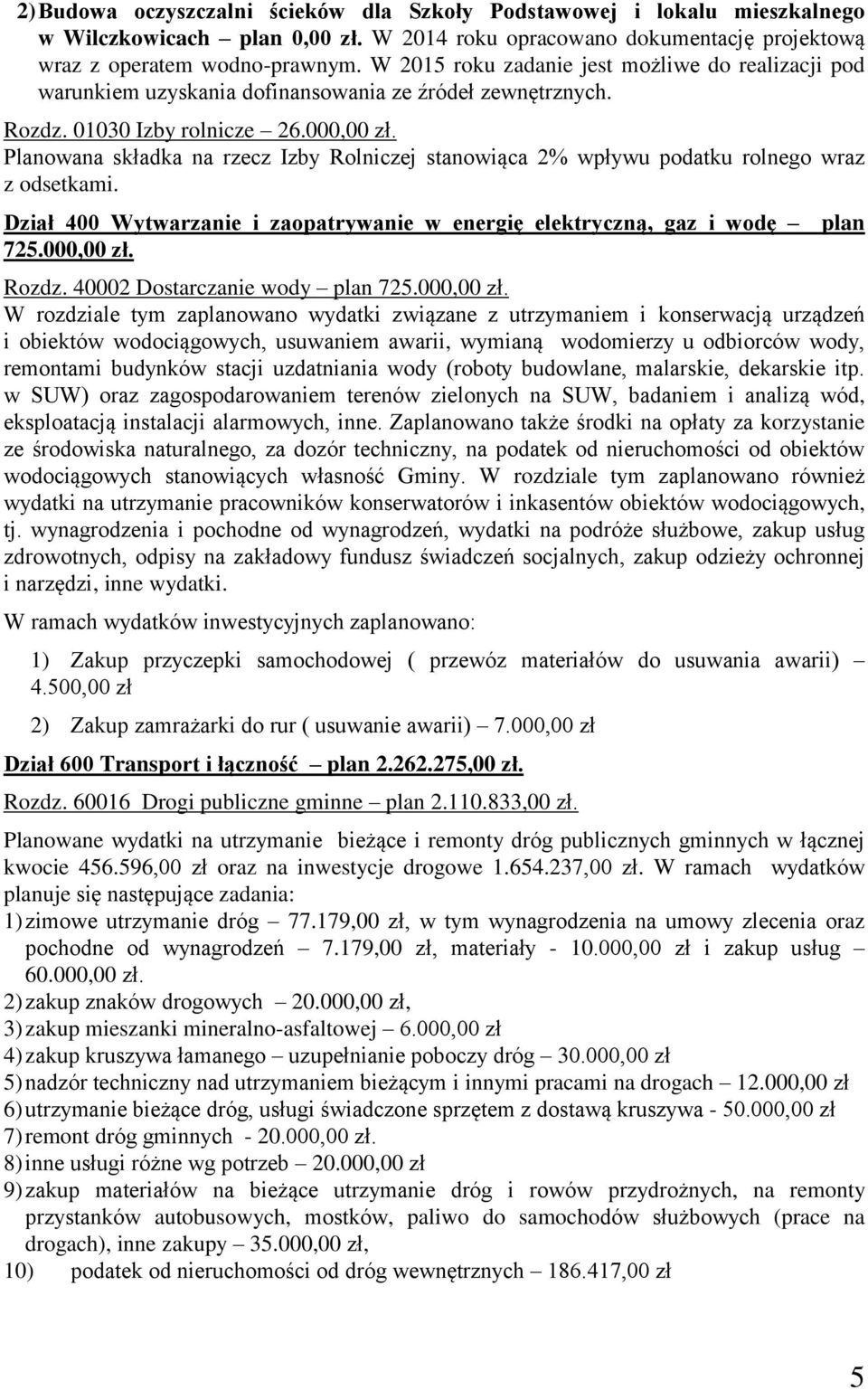 Planowana składka na rzecz Izby Rolniczej stanowiąca 2% wpływu podatku rolnego wraz z odsetkami. Dział 400 Wytwarzanie i zaopatrywanie w energię elektryczną, gaz i wodę plan 725.000,00 zł. Rozdz.