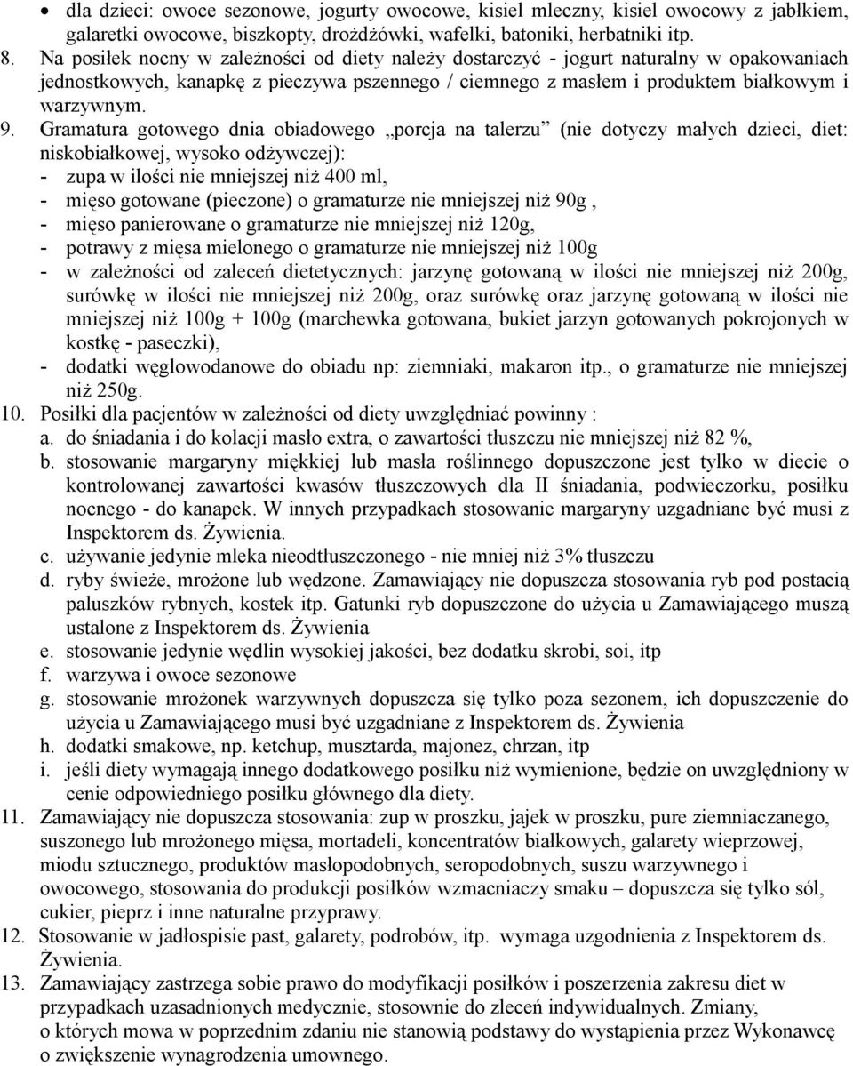 Gramatura gotowego dnia obiadowego porcja na talerzu (nie dotyczy małych dzieci, diet: niskobiałkowej, wysoko odżywczej): - zupa w ilości nie mniejszej niż 400 ml, - mięso gotowane (pieczone) o