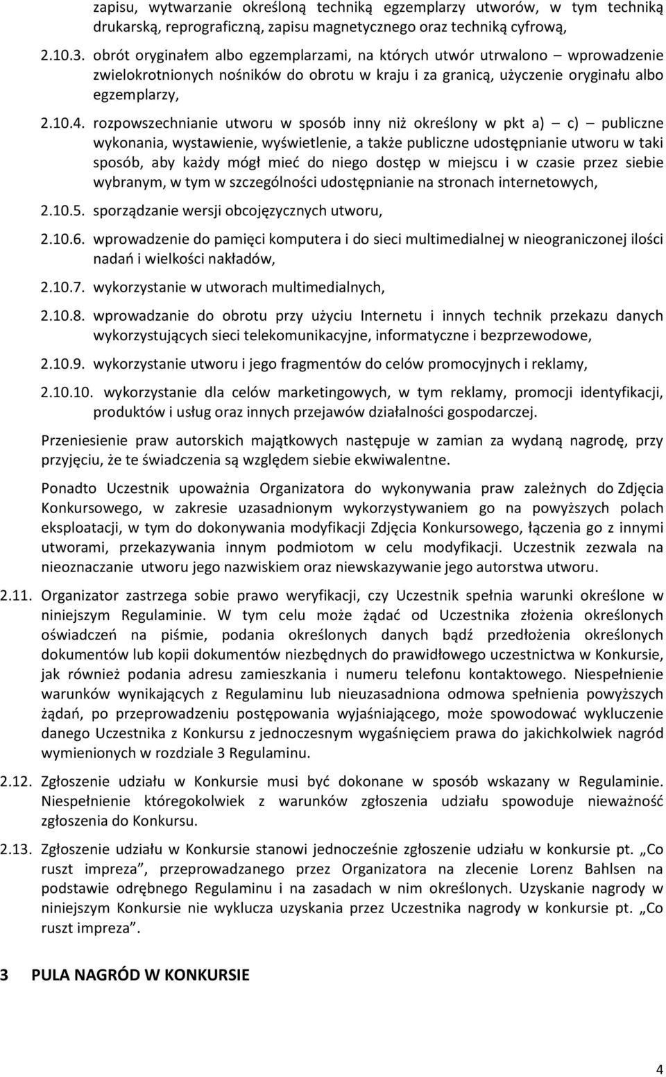 rozpowszechnianie utworu w sposób inny niż określony w pkt a) c) publiczne wykonania, wystawienie, wyświetlenie, a także publiczne udostępnianie utworu w taki sposób, aby każdy mógł mieć do niego