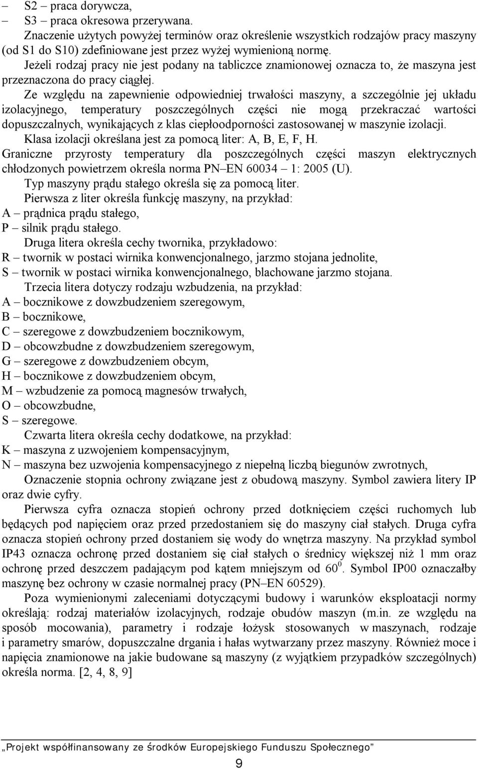 Ze względu na zapewnienie odpowiedniej trwałości maszyny, a szczególnie jej układu izolacyjnego, temperatury poszczególnych części nie mogą przekraczać wartości dopuszczalnych, wynikających z klas