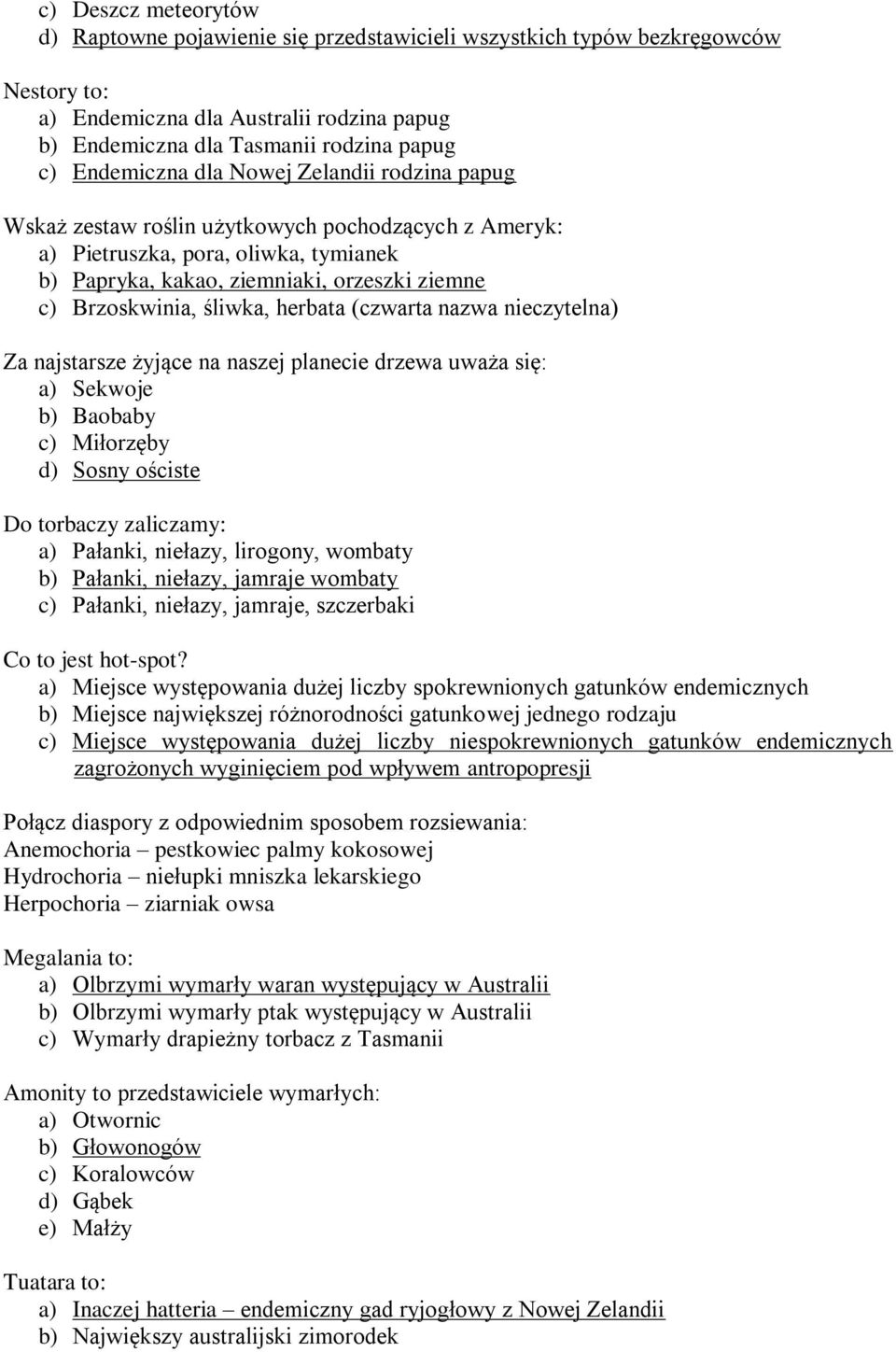 śliwka, herbata (czwarta nazwa nieczytelna) Za najstarsze żyjące na naszej planecie drzewa uważa się: a) Sekwoje b) Baobaby c) Miłorzęby d) Sosny ościste Do torbaczy zaliczamy: a) Pałanki, niełazy,