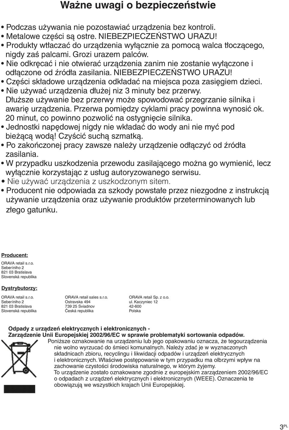 Nie odkręcać i nie otwierać urządzenia zanim nie zostanie wyłączone i odłączone od źródła zasilania. NIEBEZPIECZEŃSTWO URAZU! Części składowe urządzenia odkładać na miejsca poza zasięgiem dzieci.