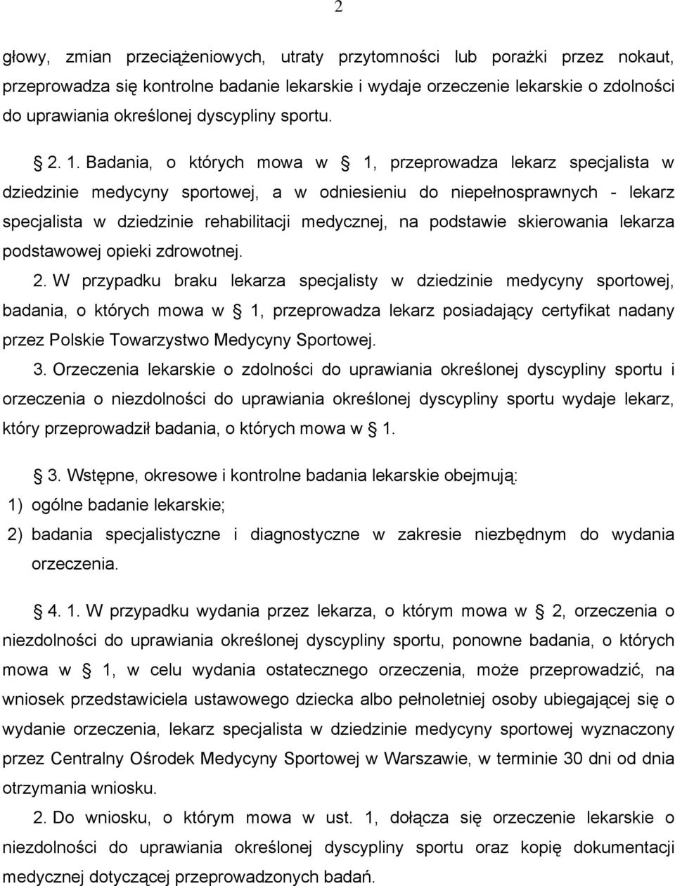 Badania, o których mowa w 1, przeprowadza lekarz specjalista w dziedzinie medycyny sportowej, a w odniesieniu do niepełnosprawnych - lekarz specjalista w dziedzinie rehabilitacji medycznej, na